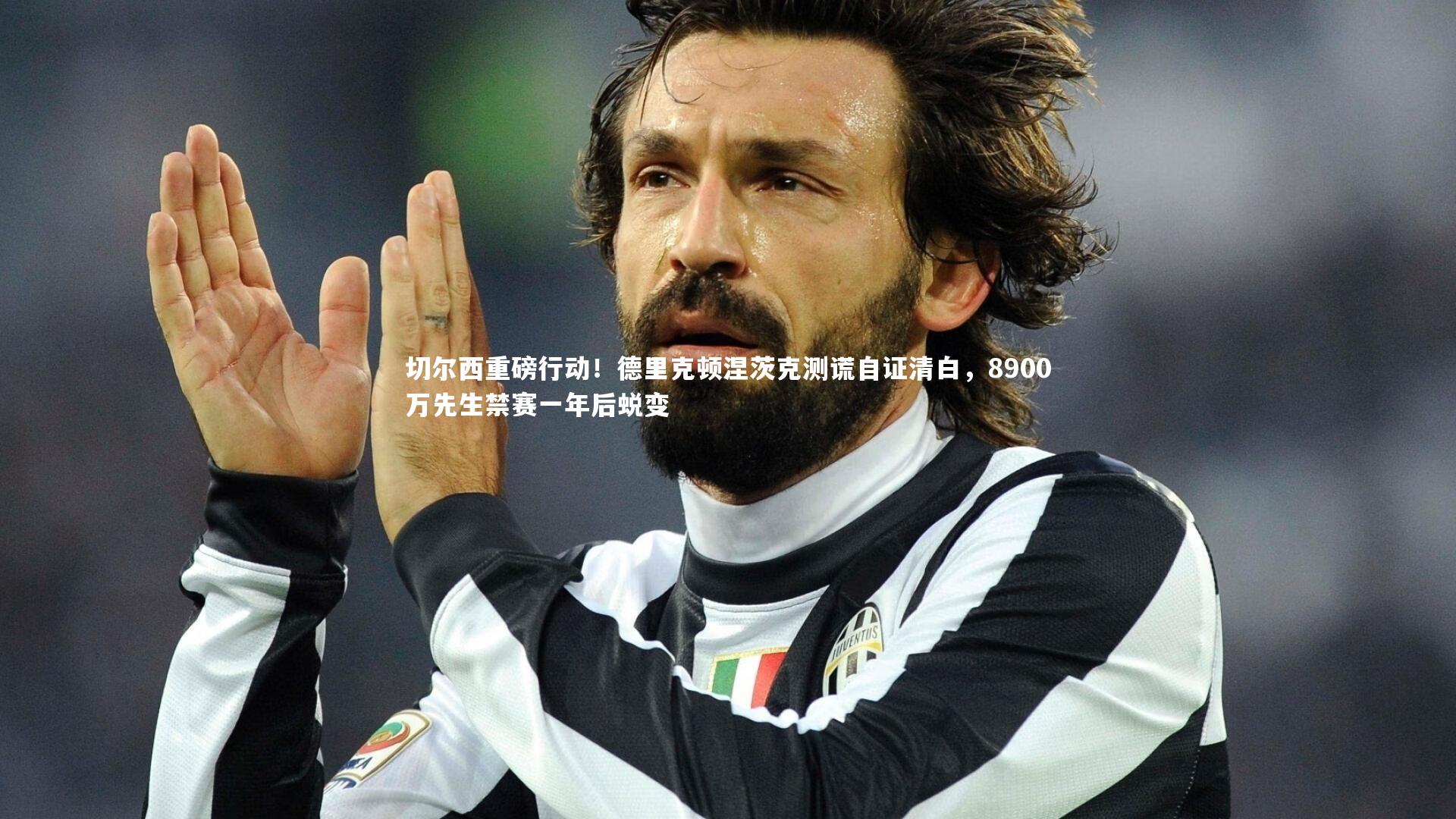 哈哈体育app|切尔西重磅行动！德里克顿涅茨克测谎自证清白，8900万先生禁赛一年后蜕变