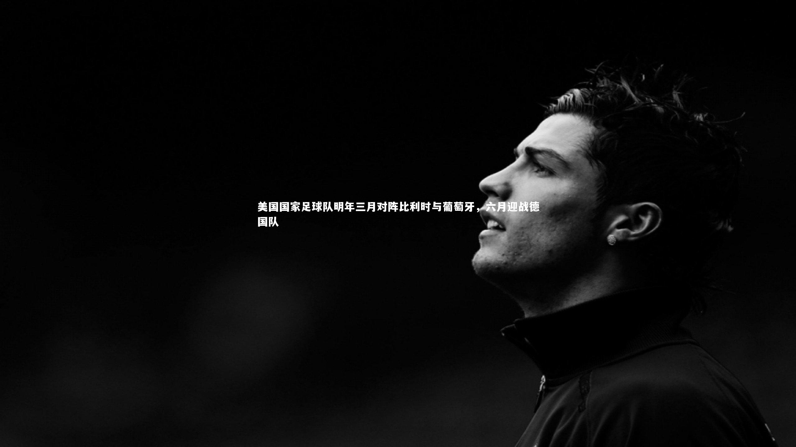 美国国家足球队明年三月对阵比利时与葡萄牙，六月迎战德国队